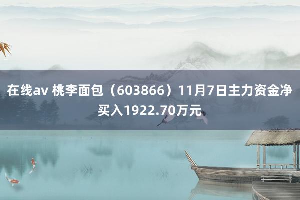 在线av 桃李面包（603866）11月7日主力资金净买入1922.70万元