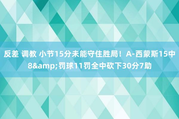 反差 调教 小节15分未能守住胜局！A-西蒙斯15中8&罚球11罚全中砍下30分7助